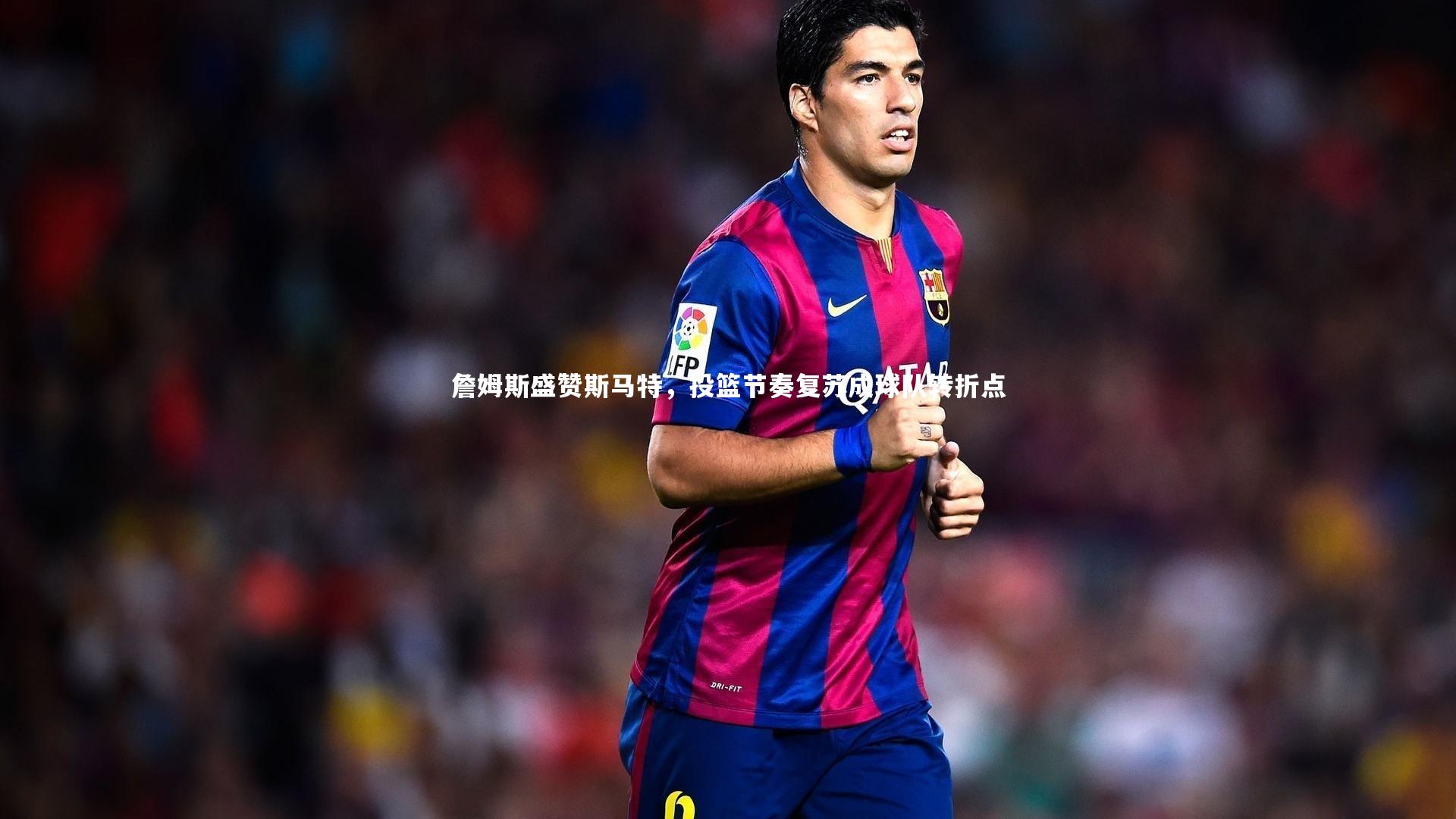 詹姆斯盛赞斯马特，投篮节奏复苏成球队转折点