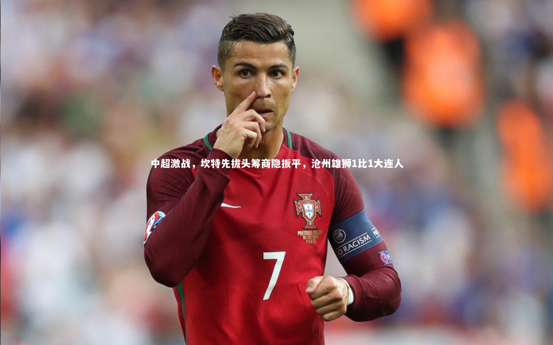 中超激战，坎特先拔头筹商隐扳平，沧州雄狮1比1大连人