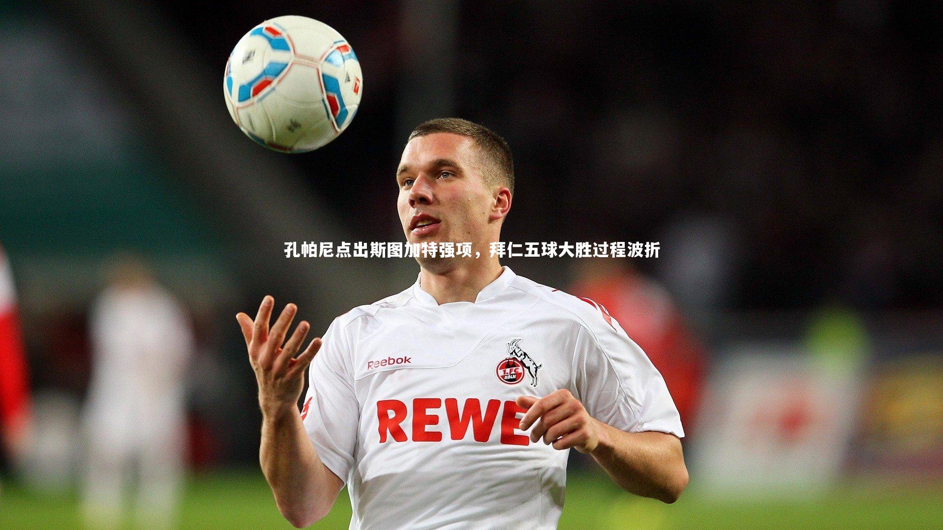 孔帕尼点出斯图加特强项，拜仁五球大胜过程波折