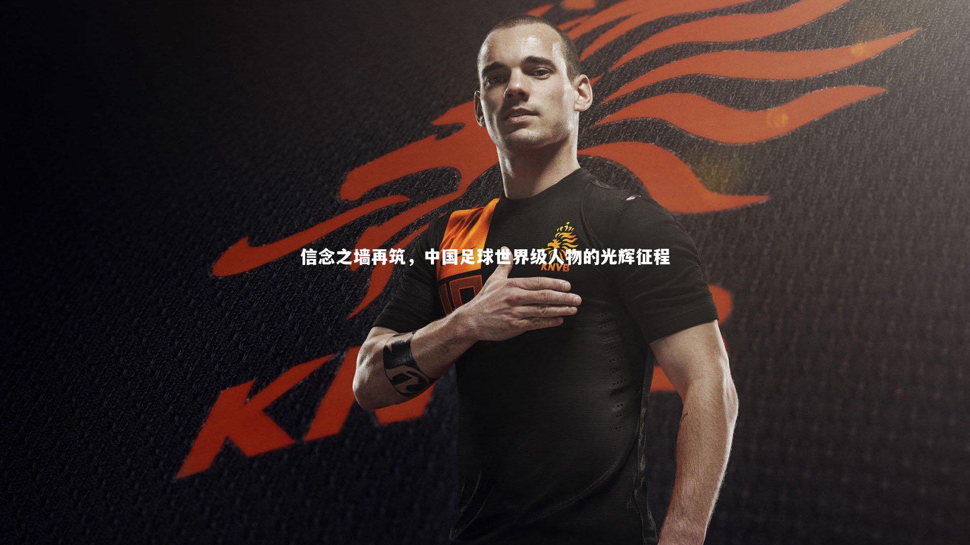 信念之墙再筑，中国足球世界级人物的光辉征程