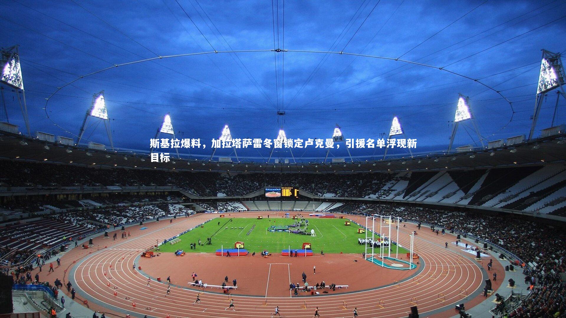 斯基拉爆料，加拉塔萨雷冬窗锁定卢克曼，引援名单浮现新目标