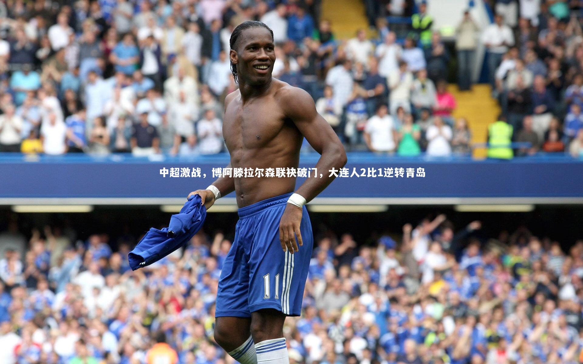 中超激战，博阿滕拉尔森联袂破门，大连人2比1逆转青岛